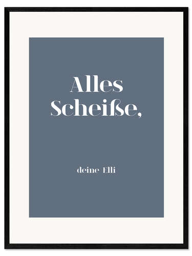 Gerahmter Kunstdruck Alles Scheiße, deine Elli II