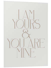 Foam board print I Am Yours And You Are Mine