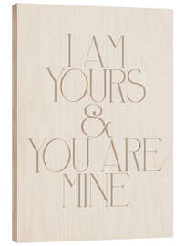 Wood print I Am Yours And You Are Mine