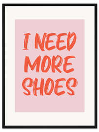 Gerahmter Kunstdruck I Need More Shoes I