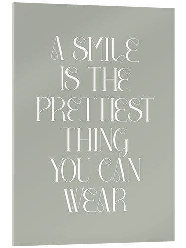 Acrylic print A Smile Is the Prettiest Thing You Can Wear