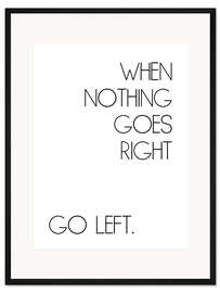 Gerahmter Kunstdruck When Nothing Goes Right Go Left.