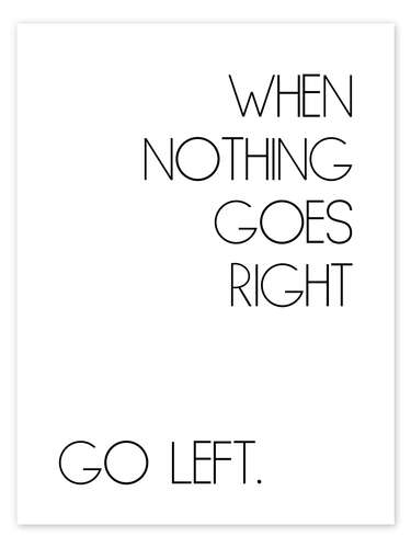 Plakat When Nothing Goes Right Go Left.