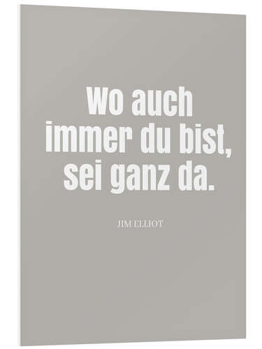 Foam board print Jim Elliot Zitat - Wo auch immer du bist, sei ganz da.