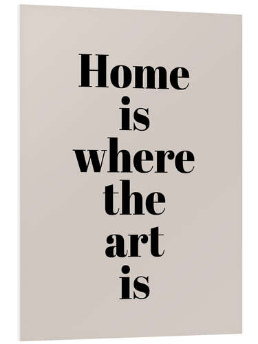 Foam board print Home Is Where The Art Is