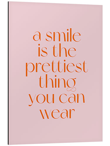 Aluminium print A Smile Is The Prettiest Thing You Can Wear