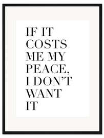 Gerahmter Kunstdruck If it Costs me My Peace, I Don't Want it