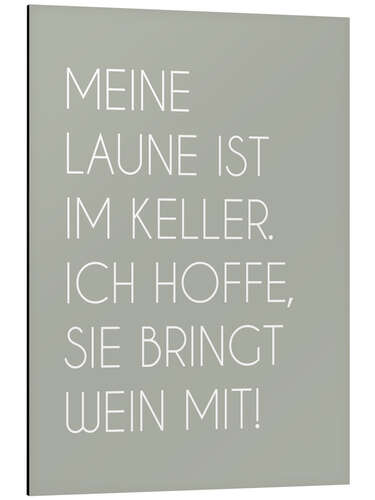 Alubild Meine Laune ist im Keller. Ich Hoffe, Sie bringt Wein mit!