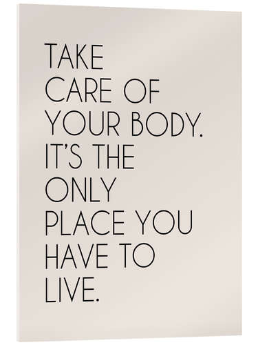 Acrylglasbild Take Care Of Your Body. It’s The Only Place ...