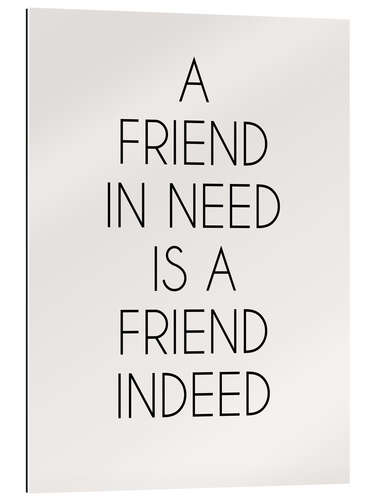 Stampa su plexi-alluminio A Friend In Need Is A Friend Indeed