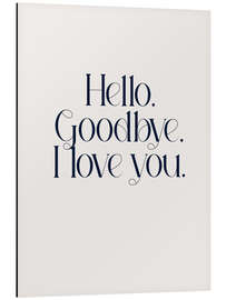 Tableau en aluminium Hello. Goodbye. I Love You.