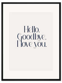 Gerahmter Kunstdruck Hello. Goodbye. I Love You.