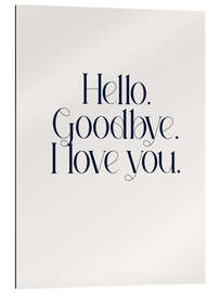 Gallery print Hello. Goodbye. I Love You.