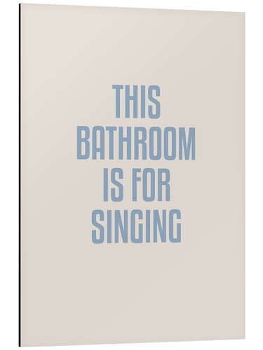 Aluminium print This Bathroom Is For Singing