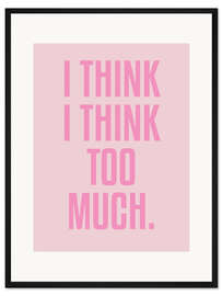 Gerahmter Kunstdruck I Think I Think Too Much.