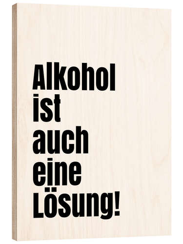 Wood print Alkohol ist auch eine Lösung!