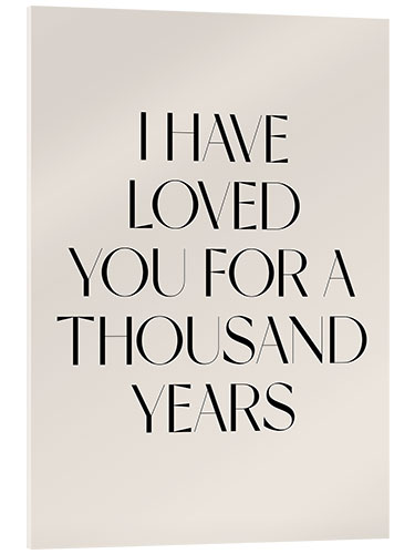 Acrylic print I Have Loved You for a Thousand Years