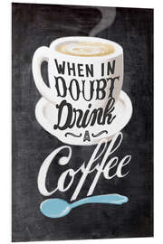 Foam board print Kitchen quote - When in doubt, drink a Coffee