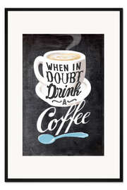 Gerahmter Kunstdruck Kitchen quote - When in doubt, drink a Coffee