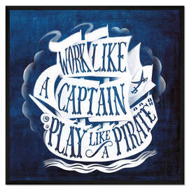 Gerahmter Kunstdruck Work Like a Captain, Play Like a Pirate