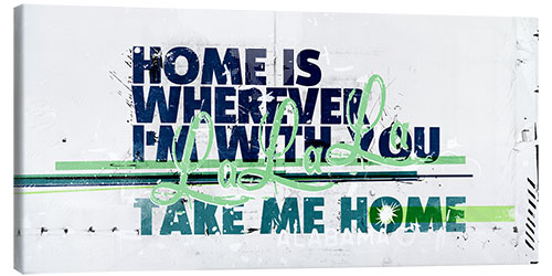 Leinwandbild Home Is Wherever I'm With You, 2017