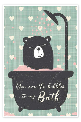 Poster You Are the Bubbles to My Bath