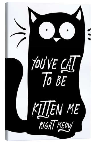 Tableau sur toile You've Got to be Kitten Me