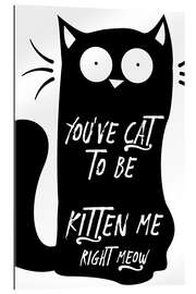 Gallery print You&#039;ve Got to be Kitten Me