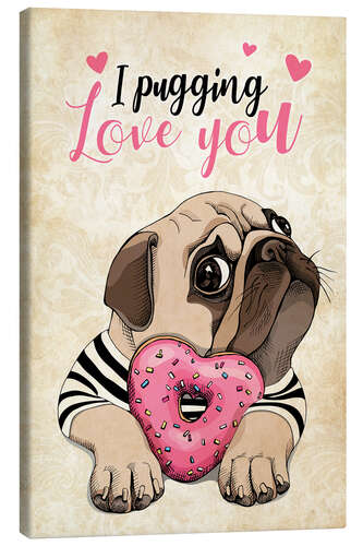 Canvas print I Pugging Love You