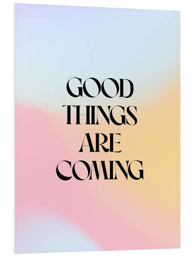 PVC-tavla Good Things Are Coming