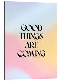 Gallery print Good Things Are Coming