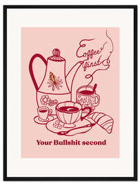 Gerahmter Kunstdruck Coffee First, Your Bullshit Second