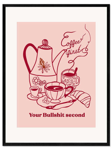 Plakat artystyczny premium w ramie Coffee First, Your Bullshit Second