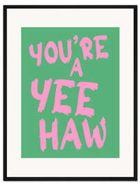 Gerahmter Kunstdruck You're a Yeehaw