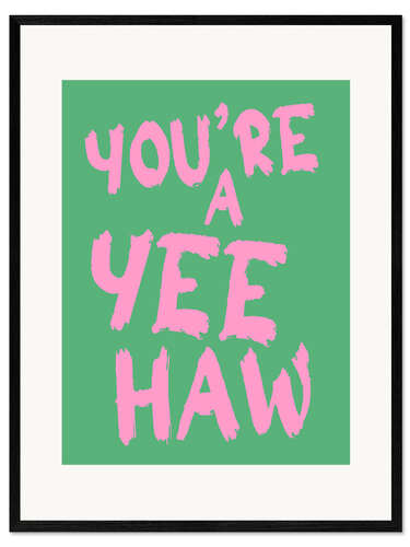 Gerahmter Kunstdruck You're a Yeehaw