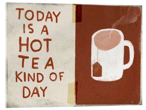 Acrylglas print Today is a hot tea kind of day