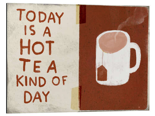Tableau en aluminium Today is a hot tea kind of day