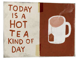 Foam board print Today is a hot tea kind of day