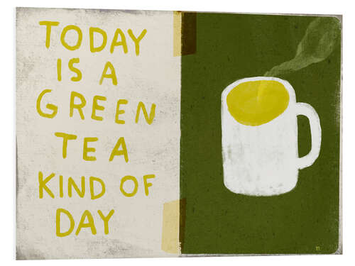 Foam board print Today is a green tea kind of day