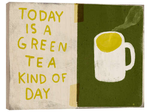 Cuadro de madera Today is a green tea kind of day