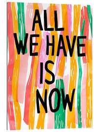 Gallery print All We Have Is Now