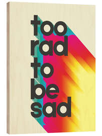 Cuadro de madera Too rad to be sad