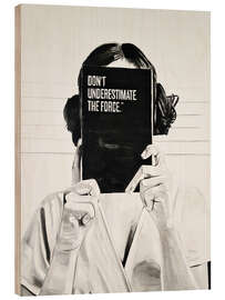 Wood print Don&#039;t Underestimate the Force - Gilles LeBlu