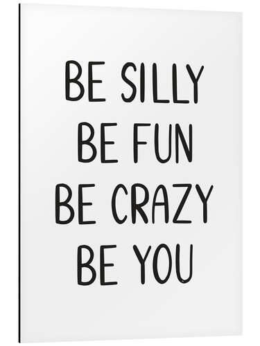 Tableau en aluminium Be Silly Be Fun Quote