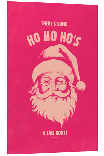 Aluminium print There's some Ho Ho Ho's in this house