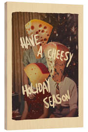 Holzbild Have A Cheesy Holiday Season - Jonas Loose