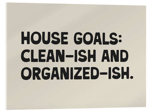 Tableau en verre acrylique House Goals: Clean-ish and Organized-ish
