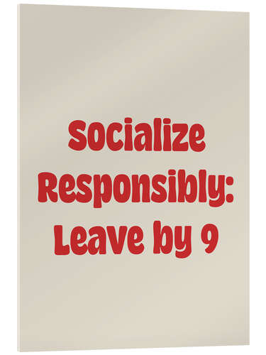 Tableau en verre acrylique Socialize Responsibly: Leave by 9