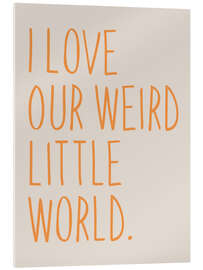 Tableau en verre acrylique I Love Our Weird Little World - apricot and birch