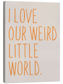 Stampa su tela I Love Our Weird Little World